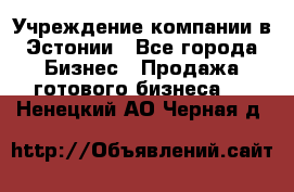 Учреждение компании в Эстонии - Все города Бизнес » Продажа готового бизнеса   . Ненецкий АО,Черная д.